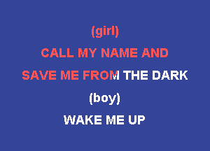 (girl)
CALL MY NAME AND
SAVE ME FROM THE DARK

(boy)
WAKE ME UP