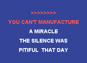 t888w'i'bb

YOU CAN'T MANUFACTURE
A MIRACLE

THE SILENCE WAS
PITIFUL THAT DAY