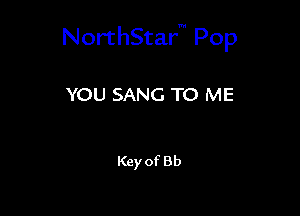 NorthStar Pop

YOU SANG TO ME

Key of Bb