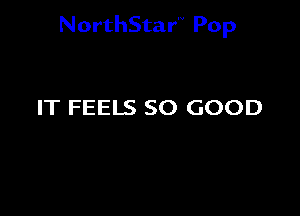 NorthStar'V Pop

IT FEELS SO GOOD