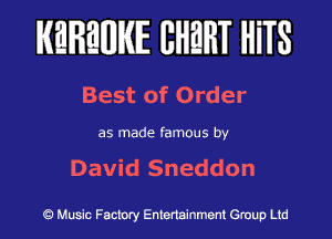 KEREWIE EHEHT HiTS

Best of Order

as made famous by

David Sneddon

Music Factory Entertainment Group Ltd