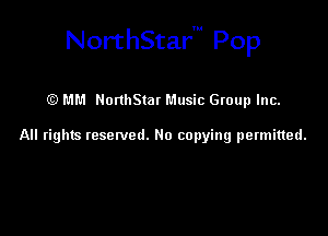 NorthStarm Pop

(E) MM NorthStat Music Group Inc.

All rights tesewed. Ho copying permitted.