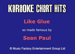 KEREWIE EHEHT HiTS

Like Glue

as made famous by

Sean Paul

Music Factory Entertainment Group Ltd