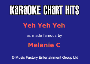 KEREWIE EHEHT HiTS

Yeh Yeh Yeh

as made famous by

Melanie C

Music Factory Entertainment Group Ltd