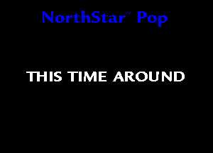 NorthStar'V Pop

THIS TIME AROUND