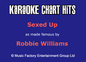 KEREWIE EHEHT HiTS

Sexed U p

as made famous by

Robbie Williams

Music Factory Entertainment Group Ltd