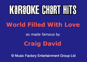 KEREWIE EHEHT HiTS

World Filled With Love

as made famous by

Craig David

Music Factory Entertainment Group Ltd