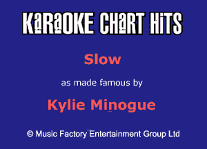 KEREWIE EHEHT HiTS

Slow

as made famous by
Kylie Minogue

Music Factorytntertainment Group Ltd