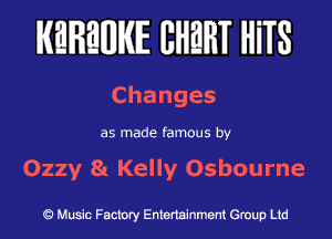 KEREWIE EHERT HiTS

Changes

as made famous by

Ozzy 81 Kelly Osbourne

Music Factory Entertainment Group Ltd
