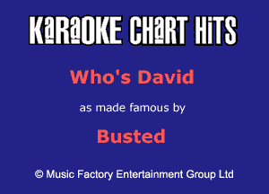 KEREIIIIKIE EHEHT HiTS

Who's David

as made famous by

Busted

Music Factory Entertainment Group Ltd