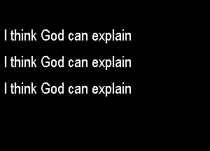 I think God can explain

Ithink God can explain

Ithink God can explain