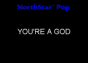 NorthStar'V Pop

YOU'RE A GOD