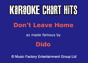 KEREWIE EHEHT HiTS

Don't Leave Home

as made famous by
Dido

Music Factory Entertainment Group Ltd