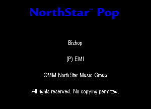NorthStar'V Pop

Bishop
(P) EMI
QMM NorthStar Musxc Group

All rights reserved No copying permithed,
