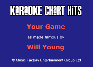 KEREWIE EHEHT HiTS

Your Game

as made famous by

Will Young

Music Factory Entertainment Group Ltd