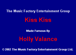 The Music Factory Entertainment Group

Made Famous By

2002 The Music Factory Entenainment Group Ltd.