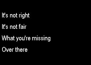 Ifs not right

lfs not fair

What you're missing

Over there