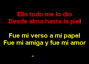Ella todo me lo dio
Desde alma hasta la piel

Fue mi verso a mi papel
Fue mi amiga y fue mi amor

F
