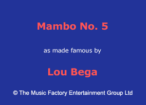 Mambo No. 5

as made famous by

Lou Bega

43 The Music Factory Entertainment Group Ltd