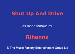Shut Up And Drive

as made famous by

Rihanna

43 The Music Factory Entertainment Group Ltd