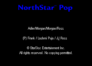 NorthStar'V Pop

AdlcrlhdorganfMorgaanoas
(P) Frank I Laahm Pup NJ Ross

8) StarD-ac Entertamment Inc
All nghbz reserved No copying permithed,