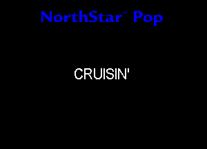 NorthStar'V Pop

CRUISIN'