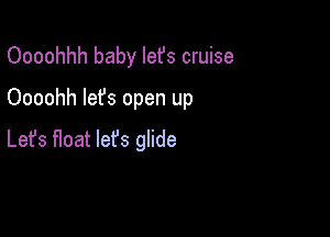 Oooohhh baby lefs cruise

Oooohh lefs open up

Lefs Hoat lefs glide