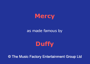 Mercy

as made famous by

Duffy

43 The Music Factory Entertainment Group Ltd