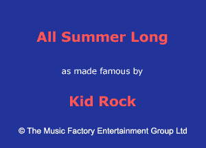 All Summer Long

as made famous by

Kid Rock

43 The Music Factory Entertainment Group Ltd
