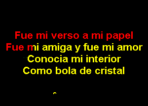 Fue mi verso a mi papel
Fue mi amiga y fue mi amor
Conocia mi interior
Como bola de cristal