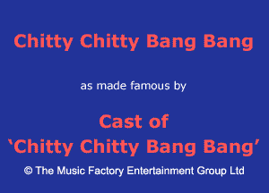 Chitty Chitty Bang Bang
as made famous by

Cast of
Chitty Chitty Bang Bang'

The Music Factory Entertainment Group Ltd
