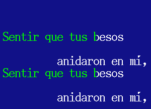 Sentir que tus besos

anidaron en mi,
Sentlr que tus besos

anidaron en mi,