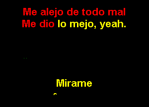 Me alejo de todo mal
Me dio lo mejo, yeah.