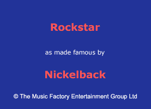 Rocksta r

as made famous by

Nickelback

43 The Music Factory Entertainment Group Ltd
