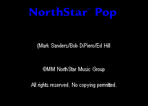 NorthStar'V Pop

(Mart SanderJBob DIPIeroI'Ed Hill

19MB)! NorthStar Music Group

All nghbz reserved No copying permithed,