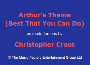 Arthur's Theme
(Best That You Can Do)

as made famous by

Christopher Cross

The Music Factory Entertainment Group Ltd