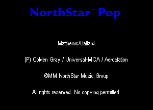 NorthStar'V Pop

MMewslBallard
(P) Colden Gay I Umersal-MCA I Aerosiafm
emu NorthStar Music Group

All rights reserved No copying permithed