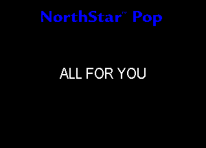 NorthStar'V Pop

ALL FOR YOU