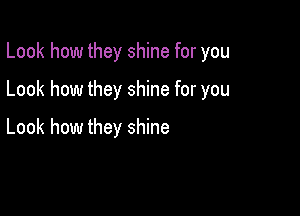 Look how they shine for you

Look how they shine for you

Look how they shine