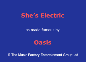 She's Electric

as made famous by

Oasis

43 The Music Factory Entertainment Group Ltd