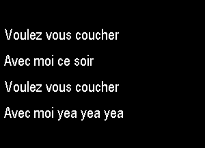 Voulez vous coucher
Avec moi ce soir

Voulez vous coucher

Avec moi yea yea yea