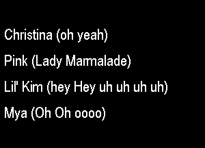 Christina (oh yeah)
Pink (Lady Marmalade)

Lil' Kim (hey Hey uh uh uh uh)
Mya (Oh Oh oooo)