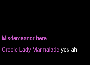 Misdemeanor here

Creole Lady Marmalade yes-ah