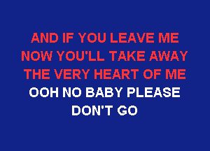 OOH NO BABY PLEASE
DON'T GO
