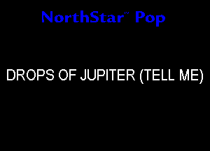 NorthStar'V Pop

DROPS OF JUPITER (TELL ME)