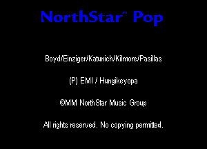 NorthStar'V Pop

BoydlEmzigerlKamnicthilmorelPasillas

(P) EMI I ngikeyopa

emu NorthStar Music Group

All rights reserved No copying permithed