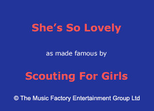 She's So Lovely

as made famous by

Scouting For Girls

43 The Music Factory Entertainment Group Ltd