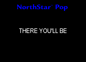 NorthStar'V Pop

THERE YOU'LL BE
