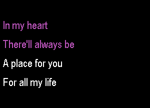 In my head

There'll always be

A place for you

For all my life