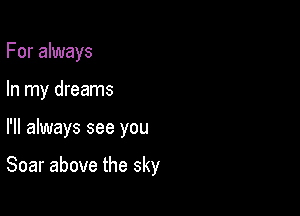 For always

In my dreams

I'll always see you

Soar above the sky